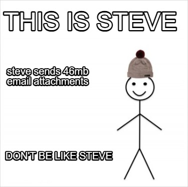 this-is-steve-dont-be-like-steve-steve-sends-46mb-email-attachments