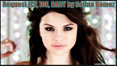 request-ice-ice-baby-by-selina-gomez