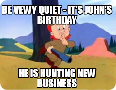 be-vewy-quiet-its-johns-birthday-he-is-hunting-new-business