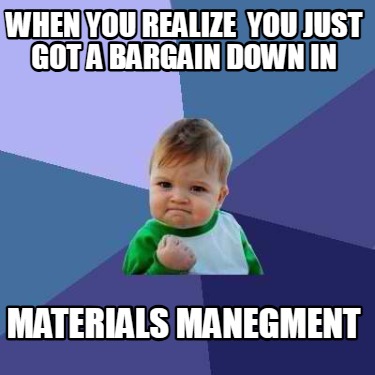 when-you-realize-you-just-got-a-bargain-down-in-materials-manegment