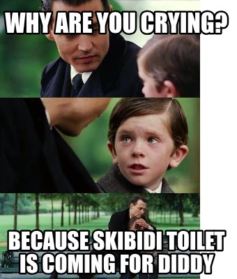 why-are-you-crying-because-skibidi-toilet-is-coming-for-diddy