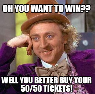 oh-you-want-to-win-well-you-better-buy-your-5050-tickets