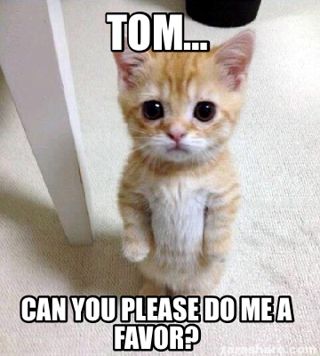 tom-can-you-please-do-me-a-favor