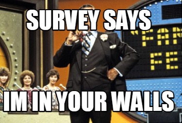 survey-says-im-in-your-walls