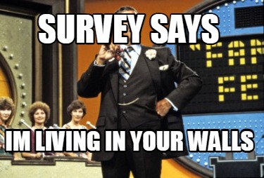 survey-says-im-living-in-your-walls