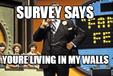 survey-says-youre-living-in-my-walls