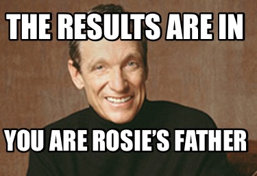 the-results-are-in-you-are-rosies-father