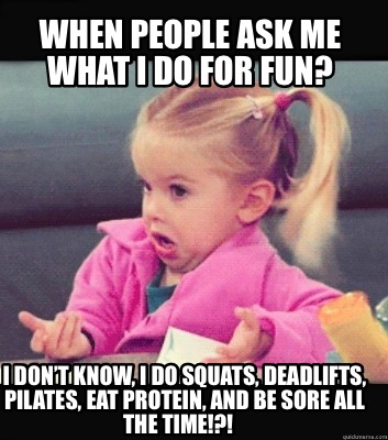 when-people-ask-me-what-i-do-for-fun-i-dont-know-i-do-squats-deadlifts-pilates-e1