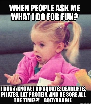 when-people-ask-me-what-i-do-for-fun-i-dont-know-i-do-squats-deadlifts-pilates-e0