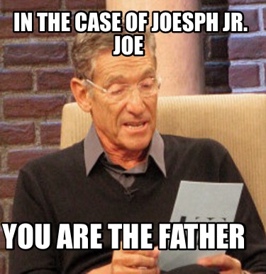 in-the-case-of-joesph-jr.-joe-you-are-the-father