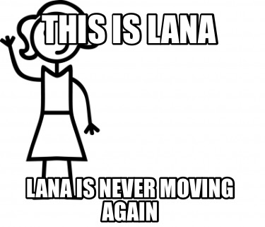 this-is-lana-lana-is-never-moving-again