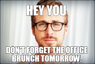 hey-you-dont-forget-the-office-brunch-tomorrow