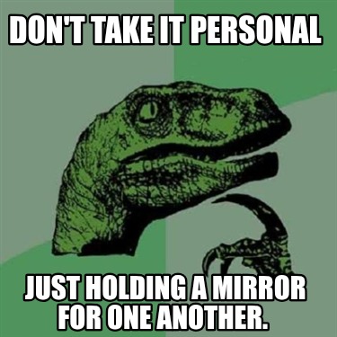 dont-take-it-personal-just-holding-a-mirror-for-one-another