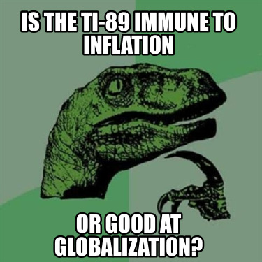 is-the-ti-89-immune-to-inflation-or-good-at-globalization