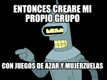 entonces-creare-mi-propio-grupo-con-juegos-de-azar-y-mujerzuelas