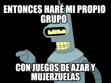 entonces-har-mi-propio-grupo-con-juegos-de-azar-y-mujerzuelas