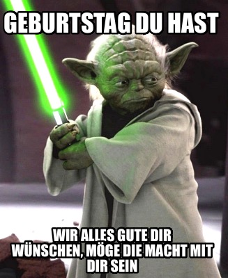 geburtstag-du-hast-wir-alles-gute-dir-wnschen-mge-die-macht-mit-dir-sein