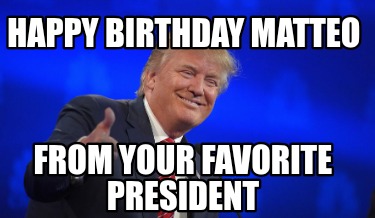 happy-birthday-matteo-from-your-favorite-president