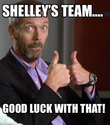 shelleys-team.-good-luck-with-that