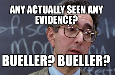 any-actually-seen-any-evidence-bueller-bueller