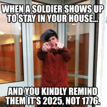 when-a-soldier-shows-up-to-stay-in-your-house-and-you-kindly-remind-them-its-202