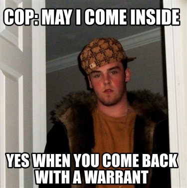 cop-may-i-come-inside-yes-when-you-come-back-with-a-warrant