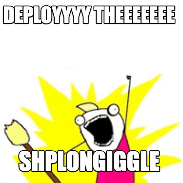 deployyyy-theeeeeee-shplongiggle