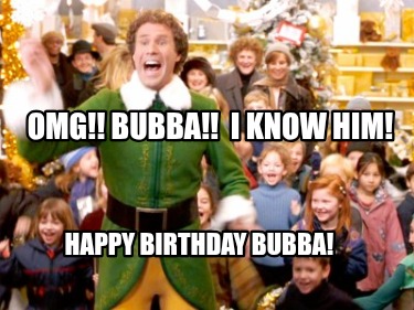 omg-bubba-i-know-him-happy-birthday-bubba