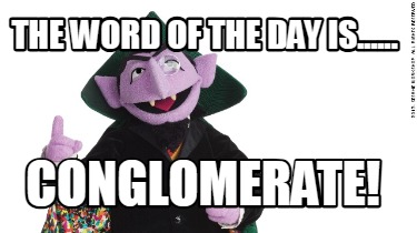 the-word-of-the-day-is......-conglomerate