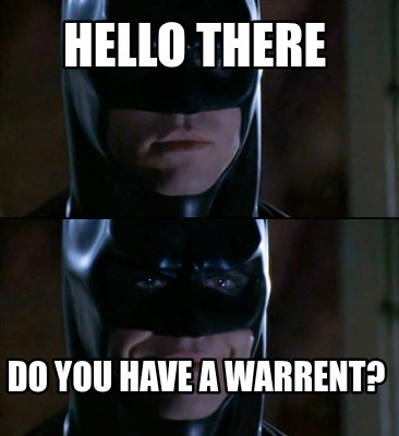 hello-there-do-you-have-a-warrent