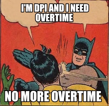 im-dpi-and-i-need-overtime-no-more-overtime