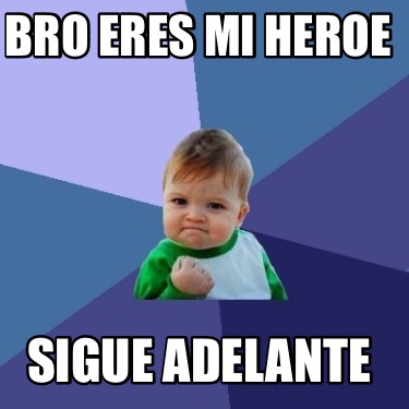 bro-eres-mi-heroe-sigue-adelante