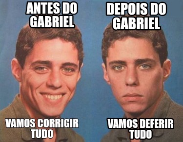 antes-do-gabriel-vamos-corrigir-tudo-vamos-deferir-tudo-depois-do-gabriel