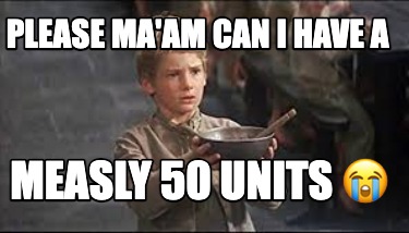 please-maam-can-i-have-a-measly-50-units-