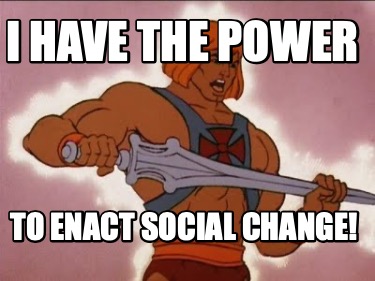 i-have-the-power-to-enact-social-change