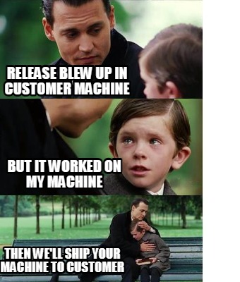 release-blew-up-in-customer-machine-but-it-worked-on-my-machine-then-well-ship-y