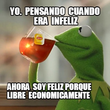 yo.-pensando-cuando-era-infeliz-ahora-soy-feliz-porque-libre-economicamente