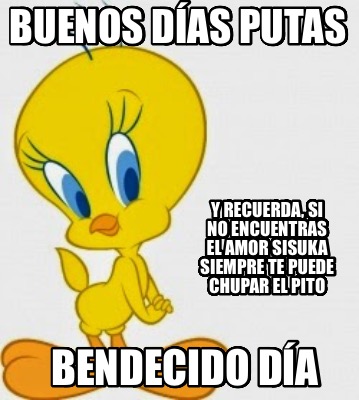 buenos-das-putas-bendecido-da-y-recuerda-si-no-encuentras-el-amor-sisuka-siempre