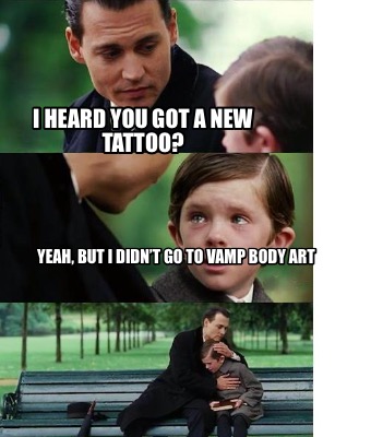 i-heard-you-got-a-new-tattoo-yeah-but-i-didnt-go-to-vamp-body-art5