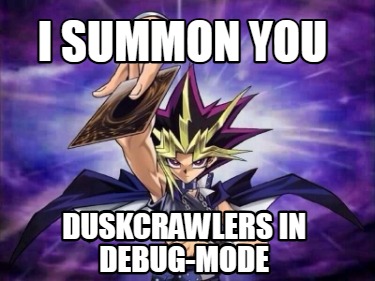 i-summon-you-duskcrawlers-in-debug-mode