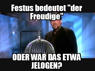 festus-bedeutet-der-freudige-oder-war-das-etwa-jelogen