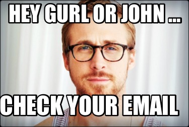 hey-gurl-or-john-check-your-email