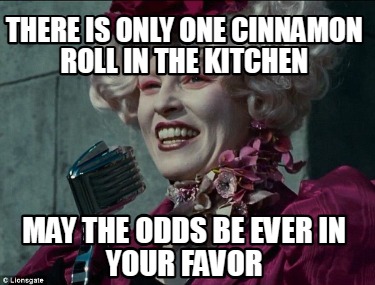 there-is-only-one-cinnamon-roll-in-the-kitchen-may-the-odds-be-ever-in-your-favo