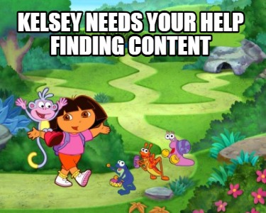 kelsey-needs-your-help-finding-content