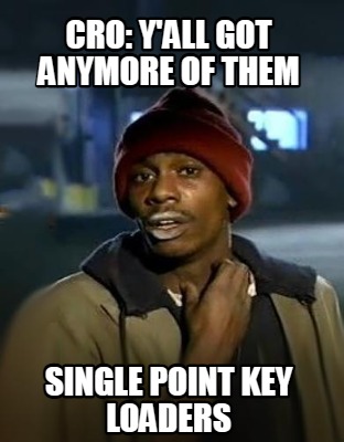 cro-yall-got-anymore-of-them-single-point-key-loaders