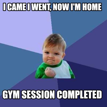 i-came-i-went-now-im-home-gym-session-completed