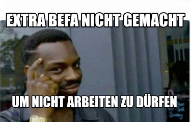 extra-befa-nicht-gemacht-um-nicht-arbeiten-zu-drfen