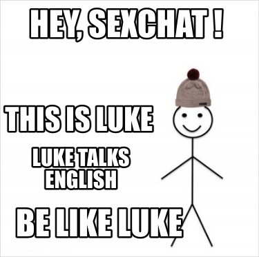 hey-sexchat-be-like-luke-this-is-luke-luke-talks-english