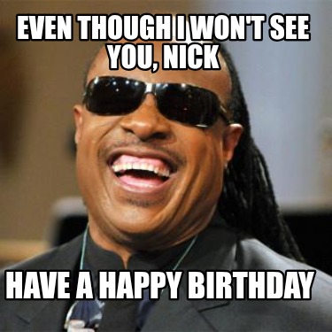 even-though-i-wont-see-you-nick-have-a-happy-birthday