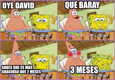 sabes-que-es-ms-gracioso-que-2-meses-que-baray-oye-david-3-meses